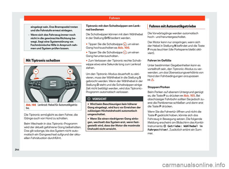 Seat Neuer Leon 2020  Betriebsanleitung (in German) Fahren
eingelegt sein. Das Bremspedal treten
und die F
ahrst
ufe erneut einlegen.
�