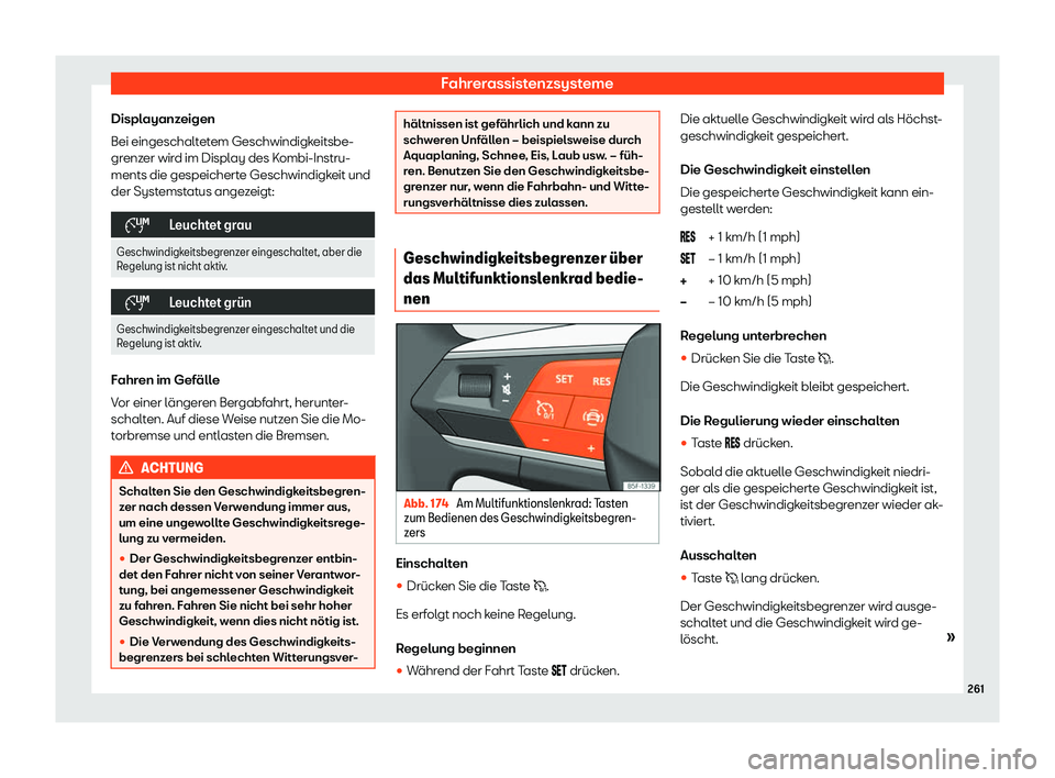 Seat Neuer Leon 2020  Betriebsanleitung (in German) Fahrerassistenzsysteme
Displayanzeigen
Bei eingeschalt et
em Geschwindigkeitsbe-
grenzer wird im Display des Kombi-Instru-
ments die gespeicherte Geschwindigkeit und
der Systemstatus angezeigt: �