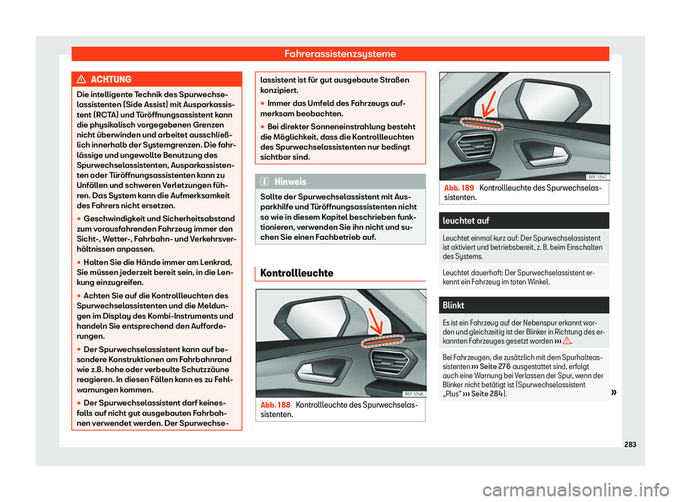 Seat Neuer Leon 2020  Betriebsanleitung (in German) Fahrerassistenzsysteme
ACHTUNG
Die intelligente Technik des Spurwechse-
l assist
enten (Side Assist) mit Ausparkassis-
tent (RCTA) und Türöffnungsassistent kann
die physikalisch vorgegebenen Grenzen
