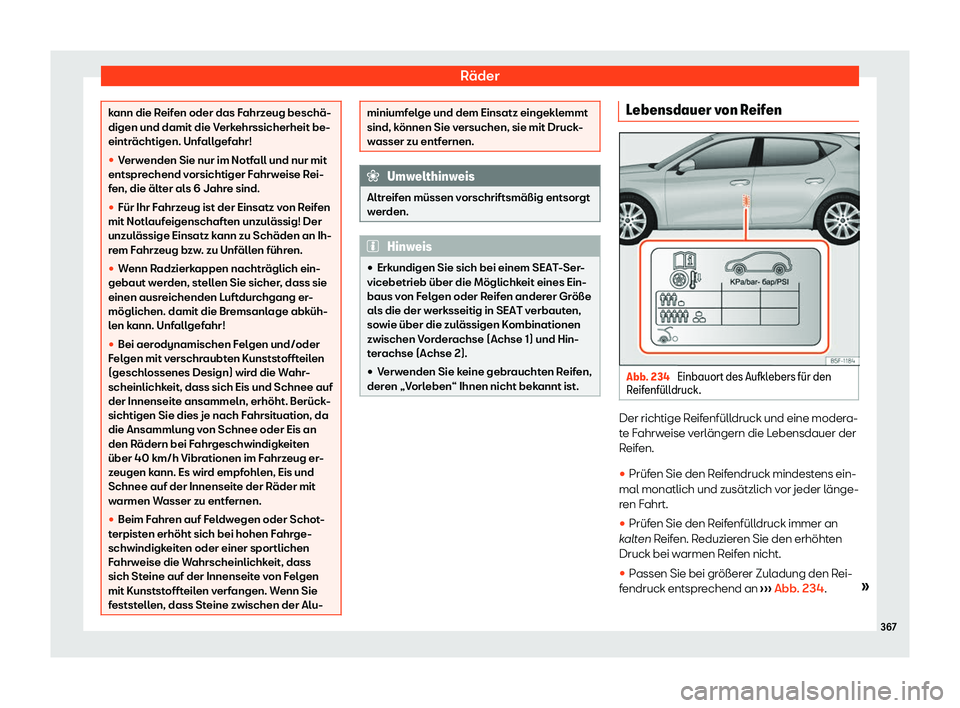 Seat Neuer Leon 2020  Betriebsanleitung (in German) Räder
kann die Reifen oder das Fahrzeug beschä-
digen und damit die V
erk
ehrssicherheit be-
einträchtigen. Unfallgefahr!
