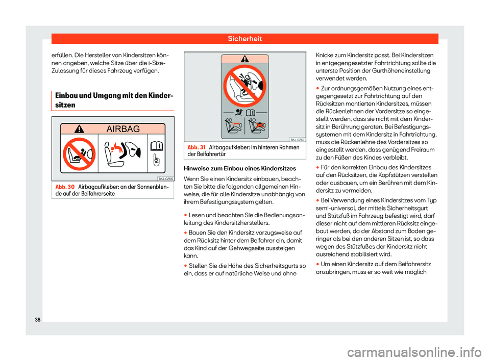 Seat Neuer Leon 2020  Betriebsanleitung (in German) Sicherheit
erfüllen. Die Hersteller von Kindersitzen kön-
nen angeben, w el
che Sitze über die i-Size-
Zulassung für dieses Fahrzeug verfügen.
Einbau und Umgang mit den Kinder-
sitzen Abb. 30 
Ai