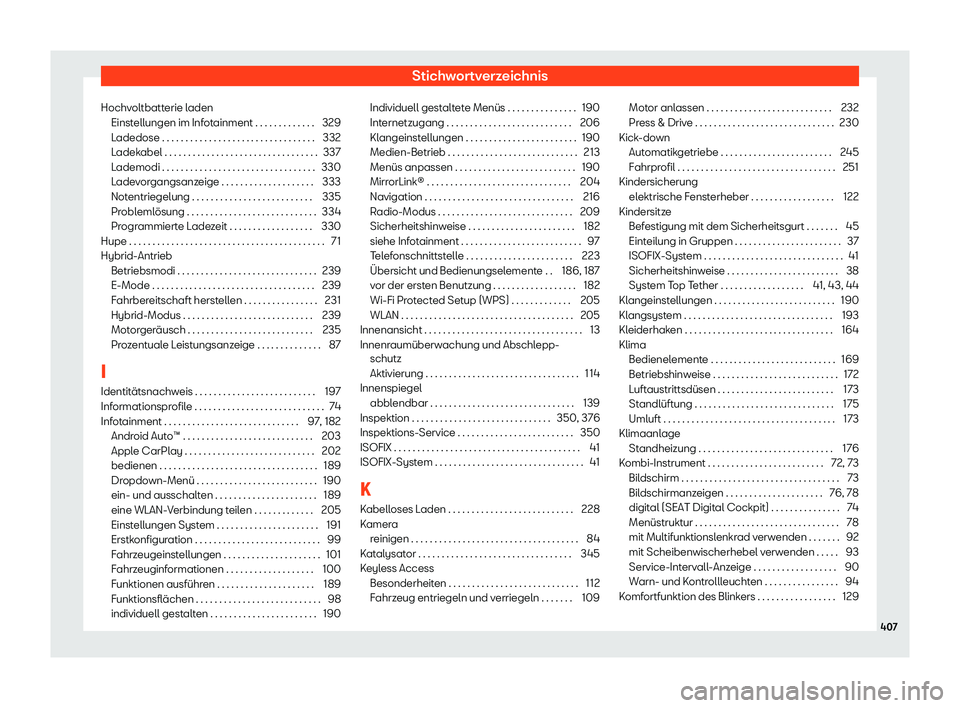 Seat Neuer Leon 2020  Betriebsanleitung (in German) Stichwortverzeichnis
Hochvoltbatterie laden Einst ellungen im Inf
otainment . . . . . . . . . . . . . 329
Ladedose . . . . . . . . . . . . . . . . . . . . . . . . . . . . . . . . . 332
Ladekabel . . .