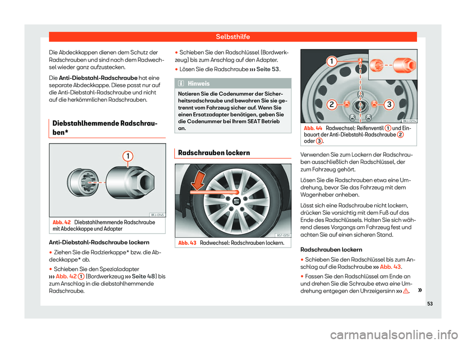 Seat Neuer Leon 2020  Betriebsanleitung (in German) Selbsthilfe
Die Abdeckkappen dienen dem Schutz der
R adschr
auben und sind nach dem Radwech-
sel wieder ganz aufzustecken.
Die Anti-Diebstahl-Radschraube hat eine
separate Abdeckkappe. Diese passt nur