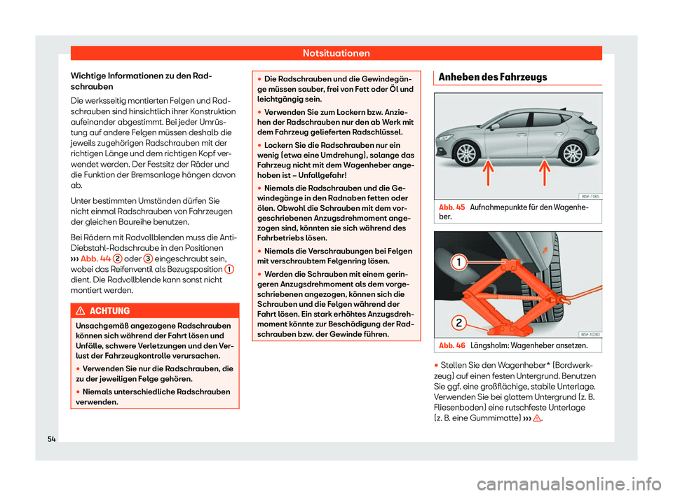 Seat Neuer Leon 2020  Betriebsanleitung (in German) Notsituationen
Wichtige Informationen zu den Rad-
schr auben
Die w
erksseitig montierten Felgen und Rad-
schrauben sind hinsichtlich ihrer Konstruktion
aufeinander abgestimmt. Bei jeder Umrüs-
tung a
