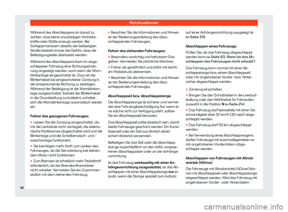 Seat Neuer Leon 2020  Betriebsanleitung (in German) Notsituationen
Während des Abschleppens ist darauf zu
acht en, dass k
eine unzulässigen Vortriebs-
kräfte oder Stöße erzeugt werden. Bei
Schleppmanövern abseits der befestigten
Straße besteht i