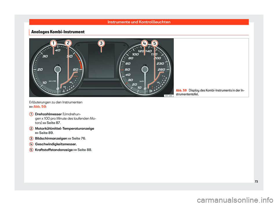 Seat Neuer Leon 2020  Betriebsanleitung (in German) Instrumente und Kontrollleuchten
Analoges Kombi-Instrument Abb. 59 
Display des Kombi-Instruments in der In-
strument ent
afel. Erläuterungen zu den Instrumenten
› ›

›  Abb. 59:
Drehzahlmesser