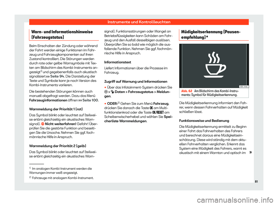 Seat Neuer Leon 2020  Betriebsanleitung (in German) Instrumente und Kontrollleuchten
Warn- und Informationshinweise
(F ahrz
eugstatus) Beim Einschalten der Zündung oder während
der F
ahrt w

erden einige Funktionen im Fahr-
zeug und Fahrzeugkomponent