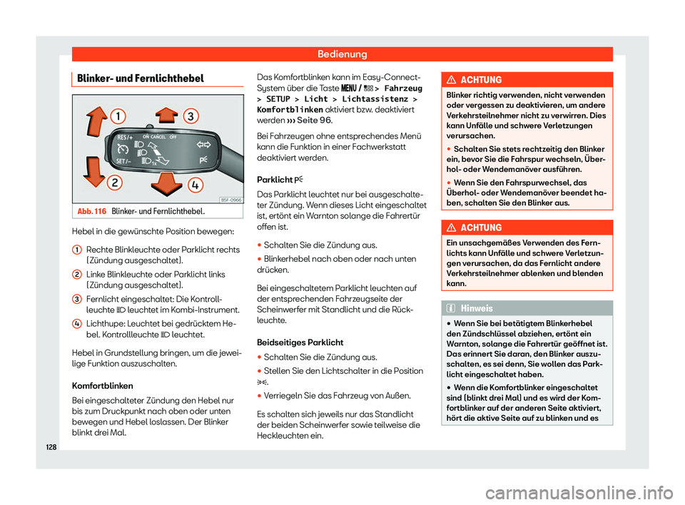 Seat Leon 2019 Betriebsanleitung (in German) Bedienung
Blinker- und Fernlichthebel Abb. 116
Blinker- und Fernlichthebel. Hebel in die gewünschte Position bewegen:
Recht
e Blinkleuchte oder Parklicht rechts
(Zündung ausgeschaltet).
Linke Blink Seat Leon 2019 Betriebsanleitung (in German) Bedienung
Blinker- und Fernlichthebel Abb. 116
Blinker- und Fernlichthebel. Hebel in die gewünschte Position bewegen:
Recht
e Blinkleuchte oder Parklicht rechts
(Zündung ausgeschaltet).
Linke Blink