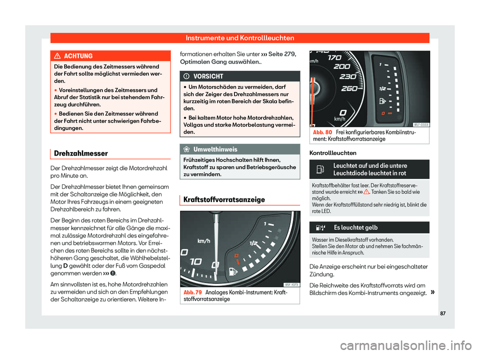 Seat Leon 2019  Betriebsanleitung (in German) Instrumente und Kontrollleuchten
ACHTUNG
Die Bedienung des Zeitmessers während
der F ahr
t sollte möglichst vermieden wer-
den.
