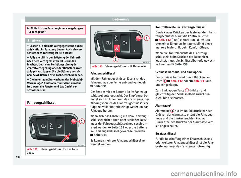 Seat Leon 5D 2017 Betriebsanleitung (in German) Bedienung
im Notfall in das Fahrzeuginnere zu gelangen
- Le
ben
sgefahr! Hinweis
● La ssen
Sie niemals Wertgegenstände unbe-
aufsichtigt im Fahrzeug liegen. Auch ein ver-
schlossenes Fahrzeug ist Seat Leon 5D 2017 Betriebsanleitung (in German) Bedienung
im Notfall in das Fahrzeuginnere zu gelangen
- Le
ben
sgefahr! Hinweis
● La ssen
Sie niemals Wertgegenstände unbe-
aufsichtigt im Fahrzeug liegen. Auch ein ver-
schlossenes Fahrzeug ist