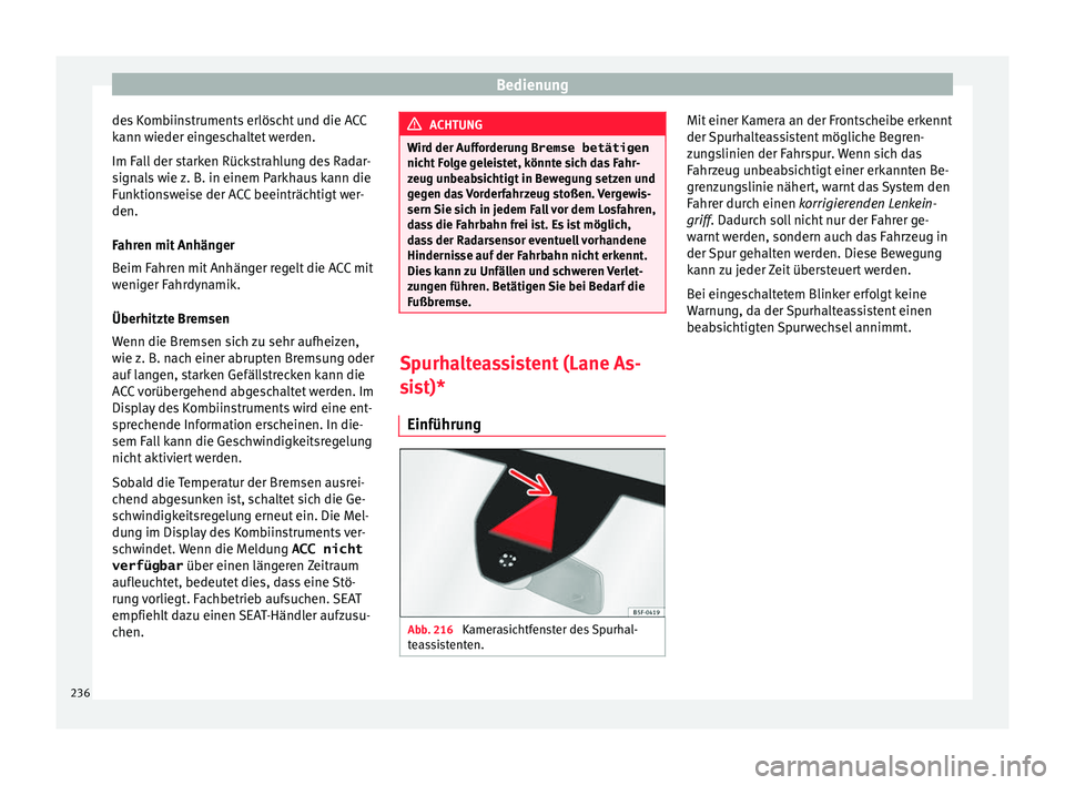 Seat Leon 5D 2017 Betriebsanleitung (in German) Bedienung
des Kombiinstruments erlöscht und die ACC
k ann w
ieder ein
geschaltet werden.
Im Fall der starken Rückstrahlung des Radar-
signals wie z. B. in einem Parkhaus kann die
Funktionsweise der Seat Leon 5D 2017 Betriebsanleitung (in German) Bedienung
des Kombiinstruments erlöscht und die ACC
k ann w
ieder ein
geschaltet werden.
Im Fall der starken Rückstrahlung des Radar-
signals wie z. B. in einem Parkhaus kann die
Funktionsweise der