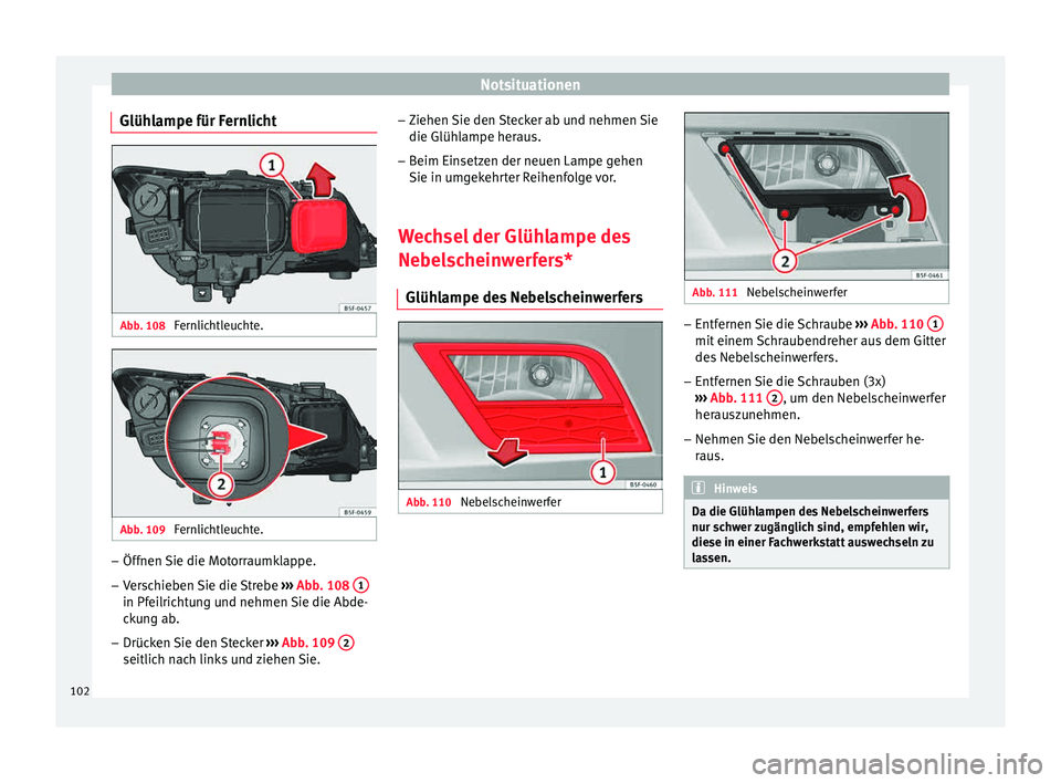 Seat Leon Sportstourer 2015  Betriebsanleitung (in German) Notsituationen
Glühlampe für Fernlicht Abb. 108 
Fernlichtleuchte. Abb. 109 
Fernlichtleuchte. –
Öffnen Sie die Motorraumklappe.
– Verschieben Sie die Strebe  ››
›  Abb. 108  1 in Pfeilri