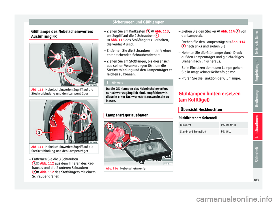 Seat Leon 5D 2015 Betriebsanleitung (in German) Sicherungen und Glühlampen
Glühlampe des Nebelscheinwerfers
Au sführu
n
g FRAbb. 112
Nebelscheinwerfer: Zugriff auf die
St ec
k
verbindung und den Lampenträger Abb. 113
Nebelscheinwerfer: Zugri Seat Leon 5D 2015 Betriebsanleitung (in German) Sicherungen und Glühlampen
Glühlampe des Nebelscheinwerfers
Au sführu
n
g FRAbb. 112
Nebelscheinwerfer: Zugriff auf die
St ec
k
verbindung und den Lampenträger Abb. 113
Nebelscheinwerfer: Zugri