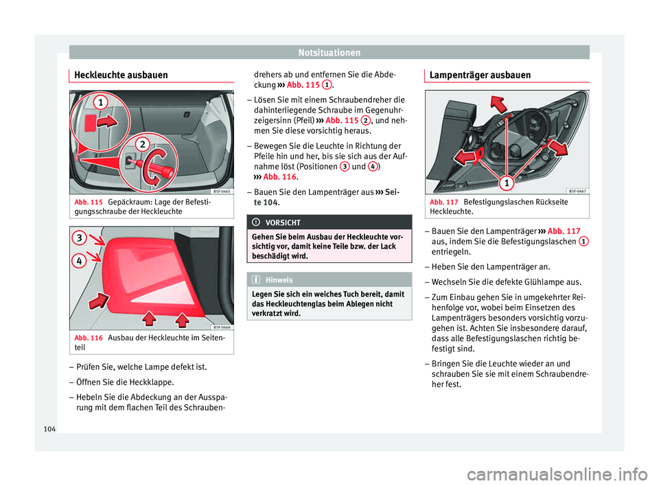 Seat Leon 5D 2015 Betriebsanleitung (in German) Notsituationen
Heckleuchte ausbauen Abb. 115
Gepäckraum: Lage der Befesti-
gu n
g
sschraube der Heckleuchte Abb. 116
Ausbau der Heckleuchte im Seiten-
t ei l –
Prüfen Sie, welche Lampe defekt is Seat Leon 5D 2015 Betriebsanleitung (in German) Notsituationen
Heckleuchte ausbauen Abb. 115
Gepäckraum: Lage der Befesti-
gu n
g
sschraube der Heckleuchte Abb. 116
Ausbau der Heckleuchte im Seiten-
t ei l –
Prüfen Sie, welche Lampe defekt is