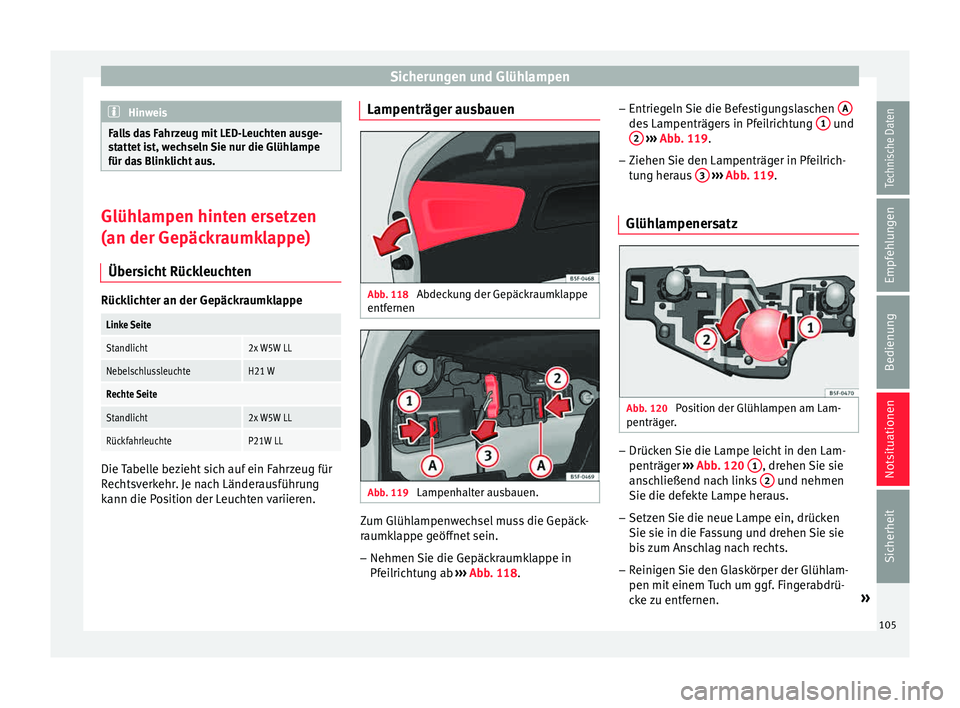 Seat Leon 5D 2015 Betriebsanleitung (in German) Sicherungen und Glühlampen
Hinweis
Falls das Fahrzeug mit LED-Leuchten ausge-
st att
et ist, wechseln Sie nur die Glühlampe
für das Blinklicht aus. Glühlampen hinten ersetzen
(an der Gepäck
r
au Seat Leon 5D 2015 Betriebsanleitung (in German) Sicherungen und Glühlampen
Hinweis
Falls das Fahrzeug mit LED-Leuchten ausge-
st att
et ist, wechseln Sie nur die Glühlampe
für das Blinklicht aus. Glühlampen hinten ersetzen
(an der Gepäck
r
au
