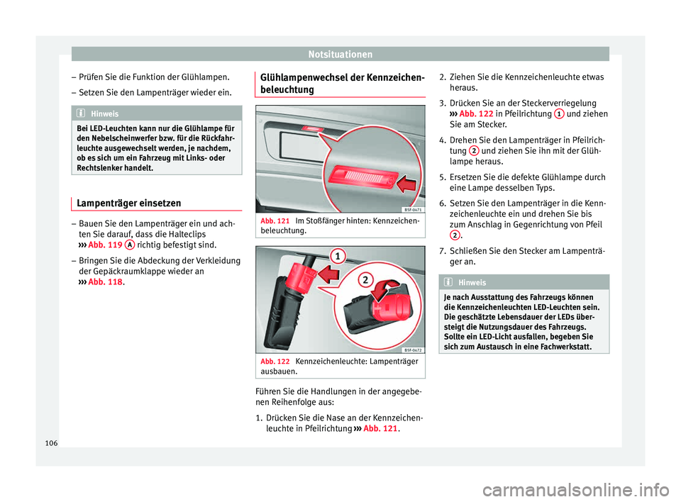 Seat Leon 5D 2015 Betriebsanleitung (in German) Notsituationen
– Prüf en
Sie die F
unktion der Glühlampen.
– Setzen Sie den Lampenträger wieder ein. Hinweis
Bei LED-Leuchten kann nur die Glühlampe für
den Nebel s
cheinwerfer bzw. für di Seat Leon 5D 2015 Betriebsanleitung (in German) Notsituationen
– Prüf en
Sie die F
unktion der Glühlampen.
– Setzen Sie den Lampenträger wieder ein. Hinweis
Bei LED-Leuchten kann nur die Glühlampe für
den Nebel s
cheinwerfer bzw. für di