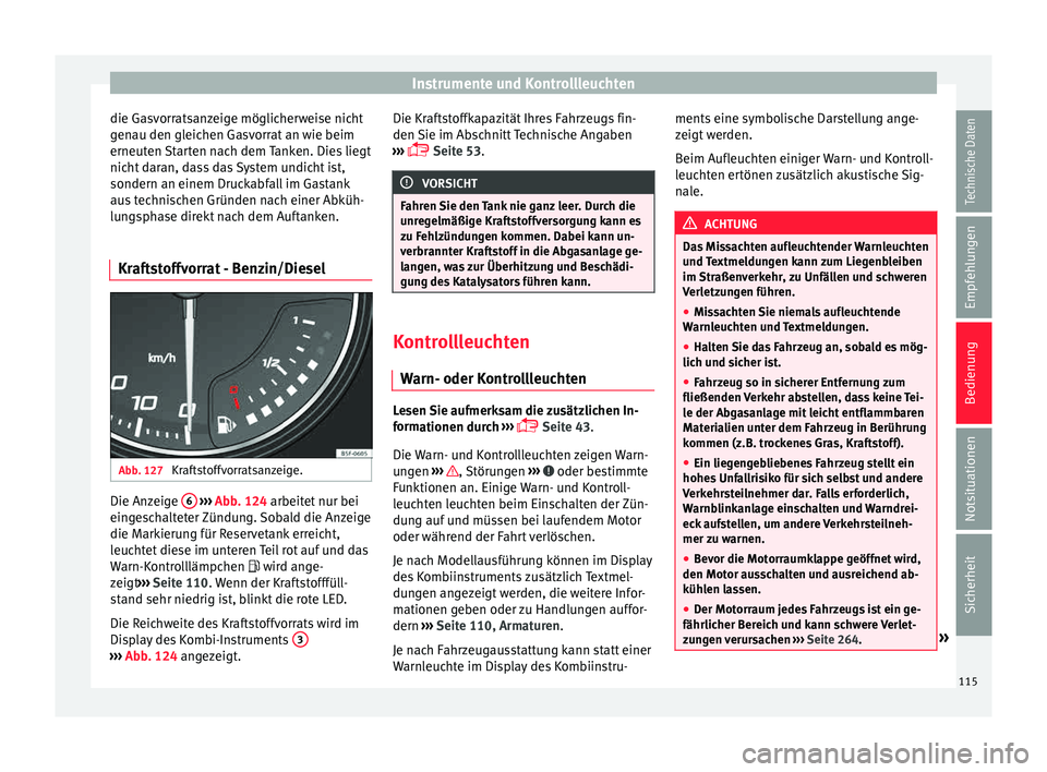 Seat Leon 5D 2015 Betriebsanleitung (in German) Instrumente und Kontrollleuchten
die Gasvorratsanzeige möglicherweise nicht
g en
au den gl
eichen Gasvorrat an wie beim
erneuten Starten nach dem Tanken. Dies liegt
nicht daran, dass das System undic Seat Leon 5D 2015 Betriebsanleitung (in German) Instrumente und Kontrollleuchten
die Gasvorratsanzeige möglicherweise nicht
g en
au den gl
eichen Gasvorrat an wie beim
erneuten Starten nach dem Tanken. Dies liegt
nicht daran, dass das System undic