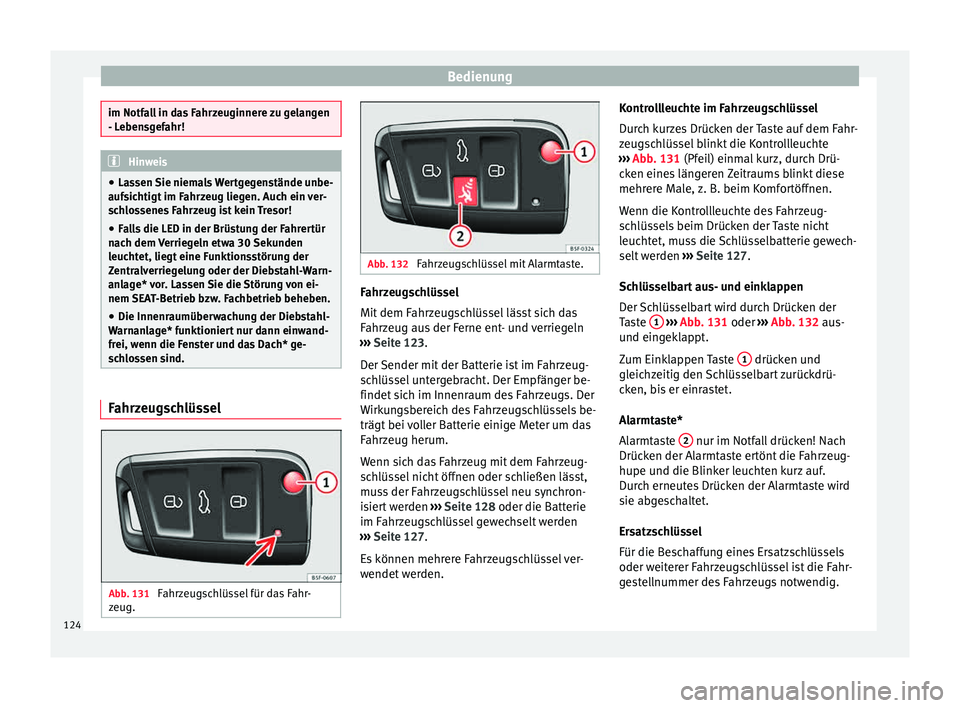 Seat Leon 5D 2015 Betriebsanleitung (in German) Bedienung
im Notfall in das Fahrzeuginnere zu gelangen
- Le
ben
sgefahr! Hinweis
● La ssen
Sie niemals Wertgegenstände unbe-
aufsichtigt im Fahrzeug liegen. Auch ein ver-
schlossenes Fahrzeug ist Seat Leon 5D 2015 Betriebsanleitung (in German) Bedienung
im Notfall in das Fahrzeuginnere zu gelangen
- Le
ben
sgefahr! Hinweis
● La ssen
Sie niemals Wertgegenstände unbe-
aufsichtigt im Fahrzeug liegen. Auch ein ver-
schlossenes Fahrzeug ist