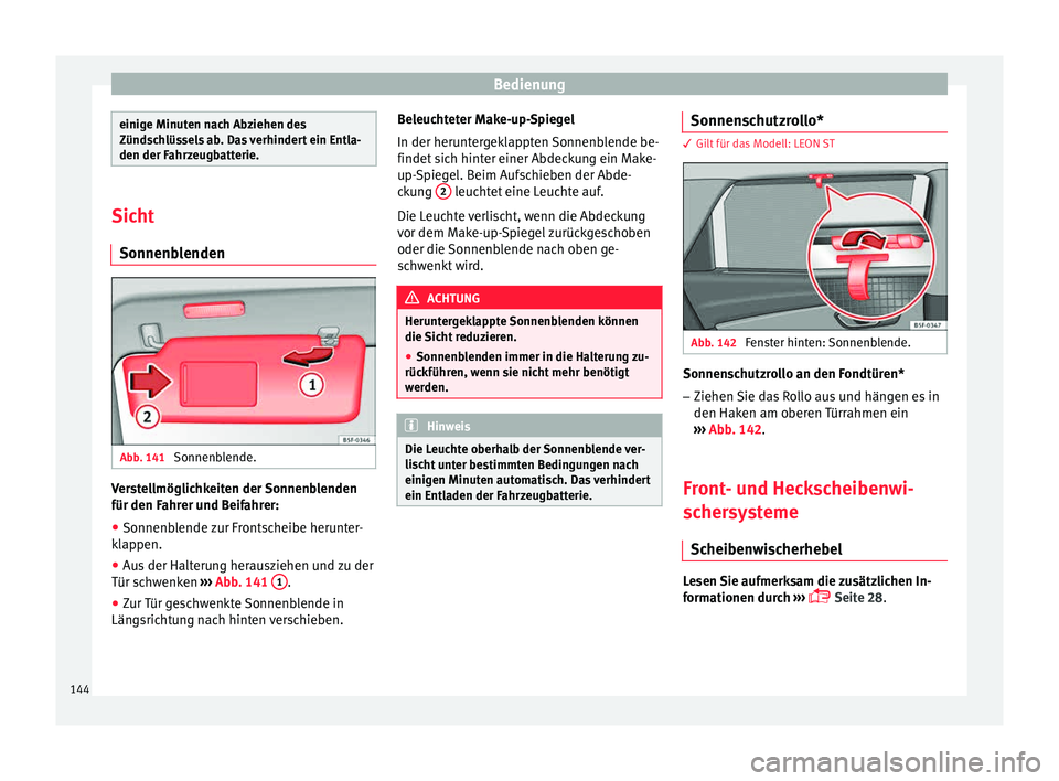 Seat Leon 5D 2015 Betriebsanleitung (in German) Bedienung
einige Minuten nach Abziehen des
Zünds
c
hlüssels ab. Das verhindert ein Entla-
den der Fahrzeugbatterie. Sicht
Sonnenbl endenAbb. 141
Sonnenblende. Verstellmöglichkeiten der Sonnenblend Seat Leon 5D 2015 Betriebsanleitung (in German) Bedienung
einige Minuten nach Abziehen des
Zünds
c
hlüssels ab. Das verhindert ein Entla-
den der Fahrzeugbatterie. Sicht
Sonnenbl endenAbb. 141
Sonnenblende. Verstellmöglichkeiten der Sonnenblend