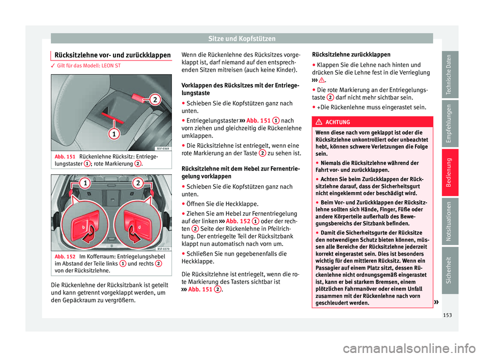 Seat Leon 5D 2015 Betriebsanleitung (in German) Sitze und Kopfstützen
Rücksitzlehne vor- und zurückklappen 3 Gilt für das Modell: LEON ST
Abb. 151
Rückenlehne Rücksitz: Entriege-
lu n
g
staster 1 ; rote Markierung
2 .
Abb. 152
Im Kofferra Seat Leon 5D 2015 Betriebsanleitung (in German) Sitze und Kopfstützen
Rücksitzlehne vor- und zurückklappen 3 Gilt für das Modell: LEON ST
Abb. 151
Rückenlehne Rücksitz: Entriege-
lu n
g
staster 1 ; rote Markierung
2 .
Abb. 152
Im Kofferra