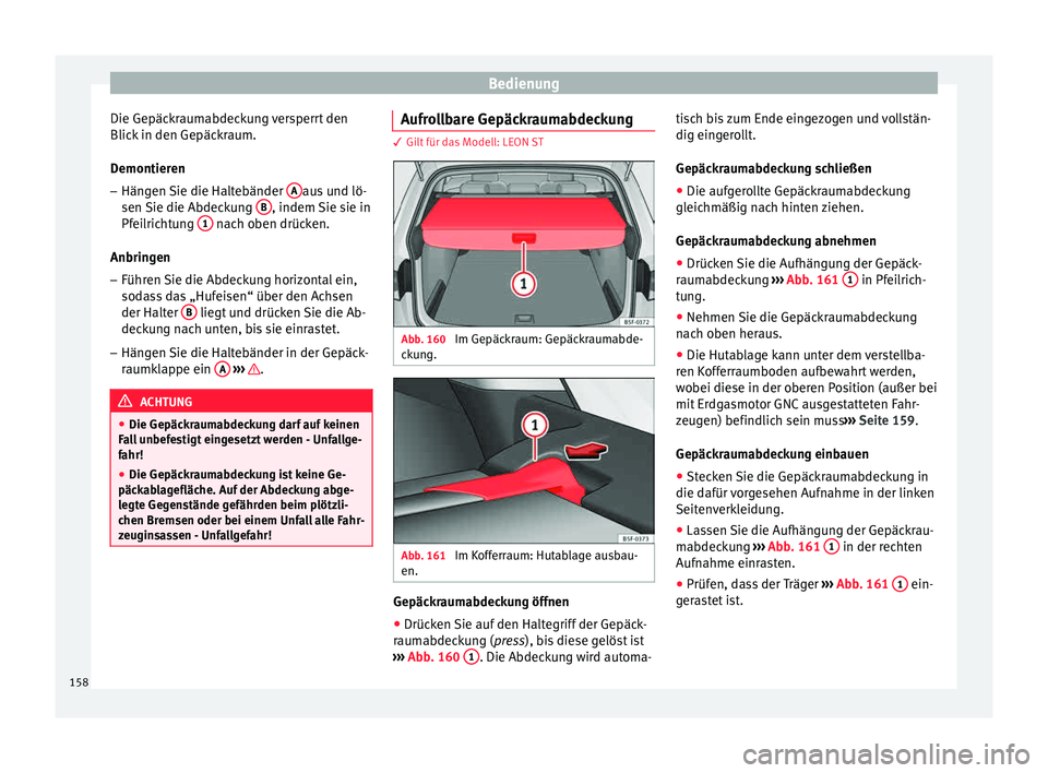 Seat Leon 5D 2015 Betriebsanleitung (in German) Bedienung
Die Gepäckraumabdeckung versperrt den
Blic k
in den Gepäc
kraum.
Demontieren – Hängen Sie die Haltebänder A aus und lö-
sen Sie die Abdec
k
ung B , indem Sie sie in
Pf ei
lric
ht Seat Leon 5D 2015 Betriebsanleitung (in German) Bedienung
Die Gepäckraumabdeckung versperrt den
Blic k
in den Gepäc
kraum.
Demontieren – Hängen Sie die Haltebänder A aus und lö-
sen Sie die Abdec
k
ung B , indem Sie sie in
Pf ei
lric
ht