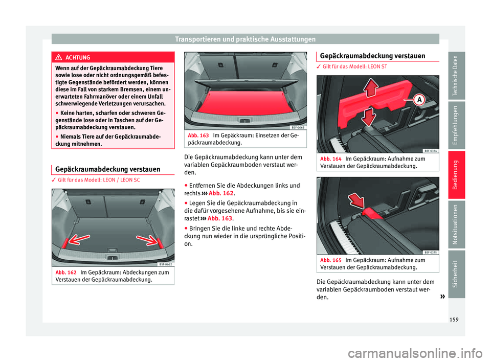 Seat Leon 5D 2015 Betriebsanleitung (in German) Transportieren und praktische Ausstattungen
ACHTUNG
Wenn auf der Gepäckraumabdeckung Tiere
sow ie lo
se oder nicht ordnungsgemäß befes-
tigte Gegenstände befördert werden, können
diese im Fall v Seat Leon 5D 2015 Betriebsanleitung (in German) Transportieren und praktische Ausstattungen
ACHTUNG
Wenn auf der Gepäckraumabdeckung Tiere
sow ie lo
se oder nicht ordnungsgemäß befes-
tigte Gegenstände befördert werden, können
diese im Fall v