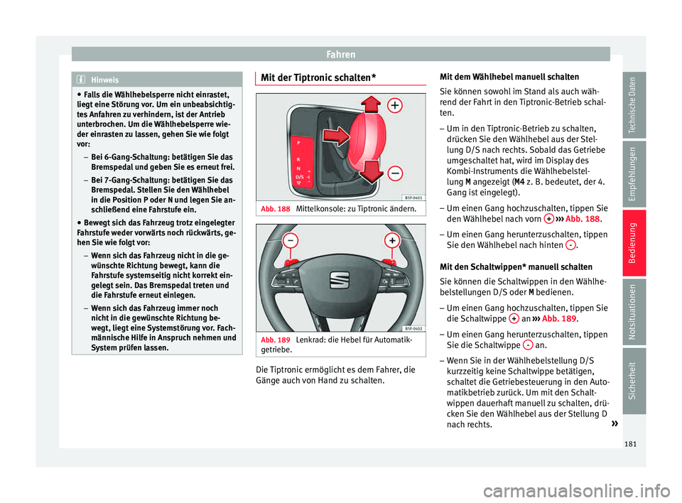 Seat Leon 5D 2015 Betriebsanleitung (in German) Fahren
Hinweis
● Fa l
ls die Wählhebelsperre nicht einrastet,
liegt eine Störung vor. Um ein unbeabsichtig-
tes Anfahren zu verhindern, ist der Antrieb
unterbrochen. Um die Wählhebelsperre wie-
d Seat Leon 5D 2015 Betriebsanleitung (in German) Fahren
Hinweis
● Fa l
ls die Wählhebelsperre nicht einrastet,
liegt eine Störung vor. Um ein unbeabsichtig-
tes Anfahren zu verhindern, ist der Antrieb
unterbrochen. Um die Wählhebelsperre wie-
d