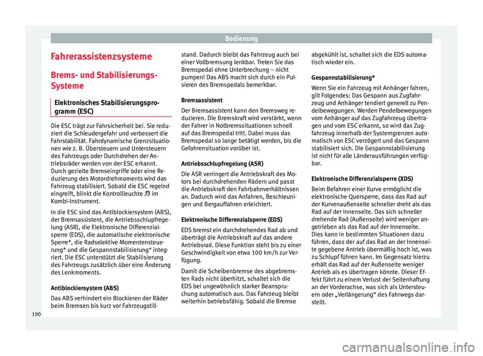 Seat Leon 5D 2015 Betriebsanleitung (in German) Bedienung
Fahrerassistenzsysteme Br ems- u
nd
Stabilisierungs-
Systeme
Elektronisches Stabilisierungspro-
gramm (ESC) Die ESC trägt zur Fahrsicherheit bei. Sie redu-
zier
t
die Schleudergefahr und Seat Leon 5D 2015 Betriebsanleitung (in German) Bedienung
Fahrerassistenzsysteme Br ems- u
nd
Stabilisierungs-
Systeme
Elektronisches Stabilisierungspro-
gramm (ESC) Die ESC trägt zur Fahrsicherheit bei. Sie redu-
zier
t
die Schleudergefahr und