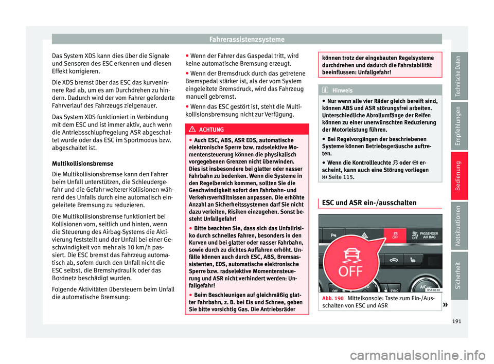 Seat Leon 5D 2015 Betriebsanleitung (in German) Fahrerassistenzsysteme
Das System XDS kann dies über die Signale
u nd
Sen
soren des ESC erkennen und diesen
Effekt korrigieren.
Die XDS bremst über das ESC das kurvenin-
nere Rad ab, um es am Durch Seat Leon 5D 2015 Betriebsanleitung (in German) Fahrerassistenzsysteme
Das System XDS kann dies über die Signale
u nd
Sen
soren des ESC erkennen und diesen
Effekt korrigieren.
Die XDS bremst über das ESC das kurvenin-
nere Rad ab, um es am Durch