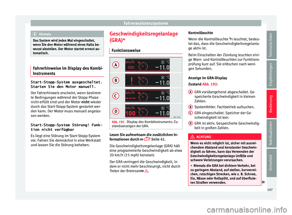 Seat Leon 5D 2015 Betriebsanleitung (in German) Fahrerassistenzsysteme
Hinweis
Das System wird jedes Mal eingeschaltet,
wenn Sie den Mot
or während eines Halts be-
wusst abstellen. Der Motor startet erneut au-
tomatisch. Fahrerhinweise im Display Seat Leon 5D 2015 Betriebsanleitung (in German) Fahrerassistenzsysteme
Hinweis
Das System wird jedes Mal eingeschaltet,
wenn Sie den Mot
or während eines Halts be-
wusst abstellen. Der Motor startet erneut au-
tomatisch. Fahrerhinweise im Display