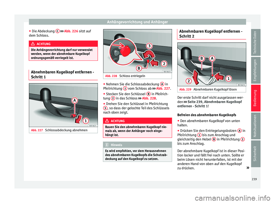 Seat Leon 5D 2015 Betriebsanleitung (in German) Anhängevorrichtung und Anhänger
● Die Abdec k
u
ng C
› ››
Abb
. 226 sitzt auf
dem
Schloss. ACHTUNG
Die Anhängevorrichtung darf nur verwendet
wer den, w
enn der abnehmbare Kugelkopf
ord Seat Leon 5D 2015 Betriebsanleitung (in German) Anhängevorrichtung und Anhänger
● Die Abdec k
u
ng C
› ››
Abb
. 226 sitzt auf
dem
Schloss. ACHTUNG
Die Anhängevorrichtung darf nur verwendet
wer den, w
enn der abnehmbare Kugelkopf
ord