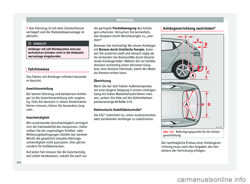 Seat Leon 5D 2015 Betriebsanleitung (in German) Bedienung
● Da s
F
ahrzeug ist mit dem Zündschlüssel
verriegelt und die Diebstahlwarnanlage ist
aktiviert. VORSICHT
Anhänger mit LED-Rückleuchten sind aus
tec hni
schen Gründen nicht in die D Seat Leon 5D 2015 Betriebsanleitung (in German) Bedienung
● Da s
F
ahrzeug ist mit dem Zündschlüssel
verriegelt und die Diebstahlwarnanlage ist
aktiviert. VORSICHT
Anhänger mit LED-Rückleuchten sind aus
tec hni
schen Gründen nicht in die D