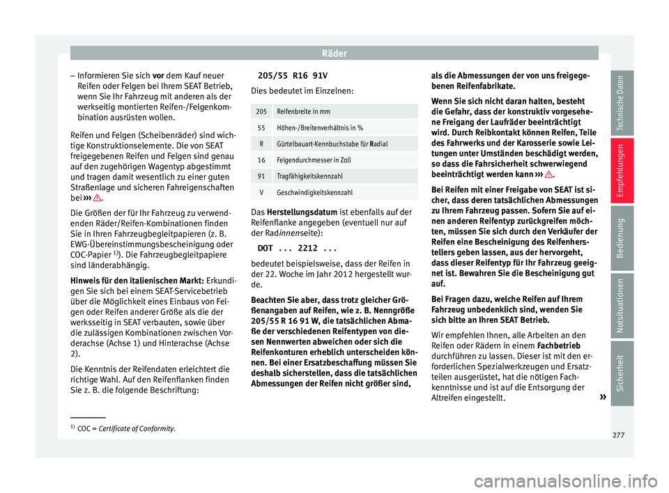 Seat Leon 5D 2015 Betriebsanleitung (in German) Räder
– Inf ormier
en
Sie sich vor dem Kauf neuer
Reifen oder Felgen bei Ihrem SEAT Betrieb,
wenn Sie Ihr Fahrzeug mit anderen als der
werkseitig montierten Reifen-/Felgenkom-
bination ausrüsten Seat Leon 5D 2015 Betriebsanleitung (in German) Räder
– Inf ormier
en
Sie sich vor dem Kauf neuer
Reifen oder Felgen bei Ihrem SEAT Betrieb,
wenn Sie Ihr Fahrzeug mit anderen als der
werkseitig montierten Reifen-/Felgenkom-
bination ausrüsten