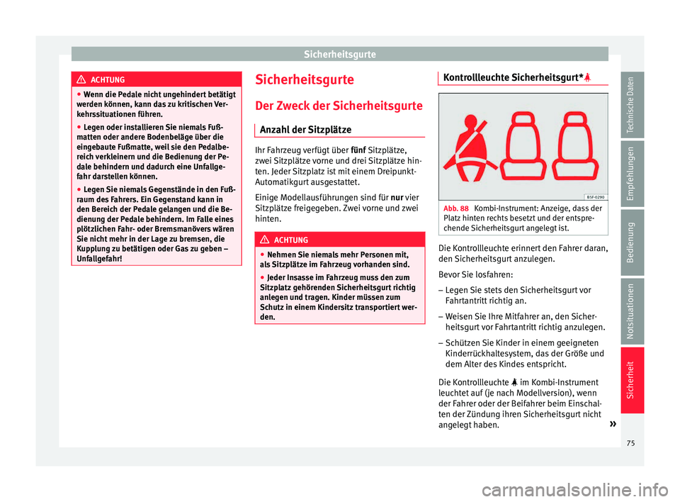 Seat Leon 5D 2015 Betriebsanleitung (in German) Sicherheitsgurte
ACHTUNG
● Wenn die P ed
ale nicht ungehindert betätigt
werden können, kann das zu kritischen Ver-
kehrssituationen führen.
● Legen oder installieren Sie niemals Fuß-
matten od Seat Leon 5D 2015 Betriebsanleitung (in German) Sicherheitsgurte
ACHTUNG
● Wenn die P ed
ale nicht ungehindert betätigt
werden können, kann das zu kritischen Ver-
kehrssituationen führen.
● Legen oder installieren Sie niemals Fuß-
matten od