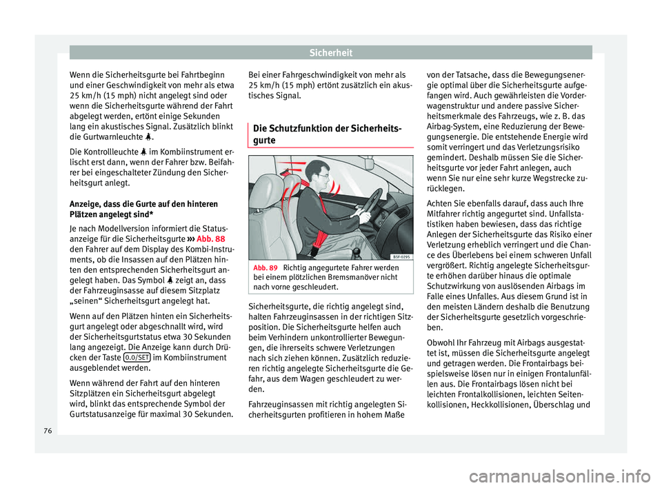 Seat Leon 5D 2015 Betriebsanleitung (in German) Sicherheit
Wenn die Sicherheitsgurte bei Fahrtbeginn
u nd einer Ge
s
chwindigkeit von mehr als etwa
25 km/h (15 mph) nicht angelegt sind oder
wenn die Sicherheitsgurte während der Fahrt
abgelegt werd Seat Leon 5D 2015 Betriebsanleitung (in German) Sicherheit
Wenn die Sicherheitsgurte bei Fahrtbeginn
u nd einer Ge
s
chwindigkeit von mehr als etwa
25 km/h (15 mph) nicht angelegt sind oder
wenn die Sicherheitsgurte während der Fahrt
abgelegt werd