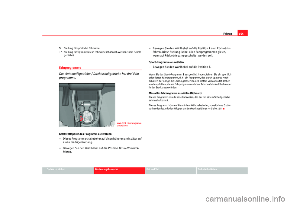 Seat Leon 5D 2007 Betriebsanleitung (in German) Fahren165
Sicher ist sicher
Bedienungshinweise
Rat und Tat
Technische Daten
S
Stellung für sportliche Fahrweise.
+/- Stellung für Tiptronic (diese Fahrweise ist ähnlich wie bei einem Schalt-
getrie Seat Leon 5D 2007 Betriebsanleitung (in German) Fahren165
Sicher ist sicher
Bedienungshinweise
Rat und Tat
Technische Daten
S
Stellung für sportliche Fahrweise.
+/- Stellung für Tiptronic (diese Fahrweise ist ähnlich wie bei einem Schalt-
getrie
