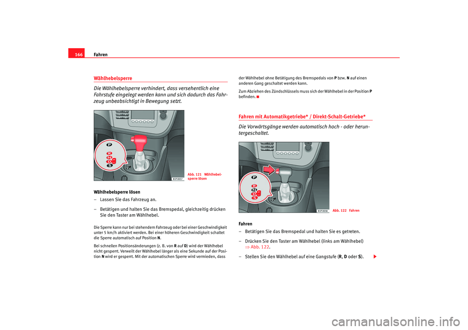 Seat Leon 5D 2007 Betriebsanleitung (in German) Fahren
166Wählhebelsperre
Die Wählhebelsperre verhindert, dass versehentlich eine
Fahrstufe eingelegt werden kann und sich dadurch das Fahr-
zeug unbeabsichtigt in Bewegung setzt.Wählhebelsperre l Seat Leon 5D 2007 Betriebsanleitung (in German) Fahren
166Wählhebelsperre
Die Wählhebelsperre verhindert, dass versehentlich eine
Fahrstufe eingelegt werden kann und sich dadurch das Fahr-
zeug unbeabsichtigt in Bewegung setzt.Wählhebelsperre l