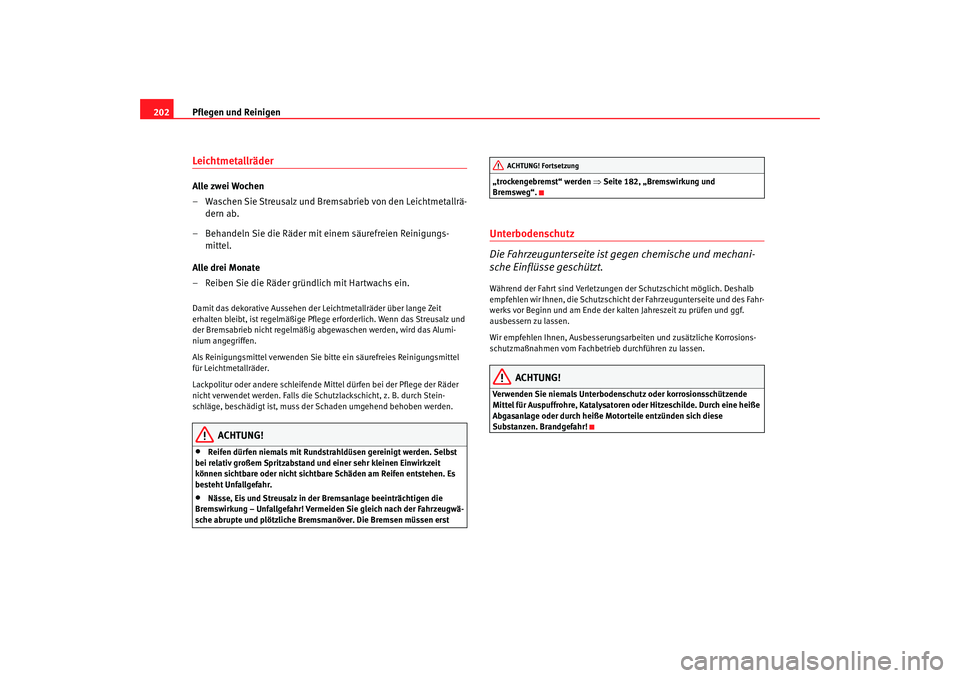 Seat Leon 5D 2007 Betriebsanleitung (in German) Pflegen und Reinigen
202LeichtmetallräderAlle zwei Wochen
– Waschen Sie Streusalz und Bremsabrieb von den Leichtmetallrä-
dern ab.
– Behandeln Sie die Räder mit einem säurefreien Reinigungs- m Seat Leon 5D 2007 Betriebsanleitung (in German) Pflegen und Reinigen
202LeichtmetallräderAlle zwei Wochen
– Waschen Sie Streusalz und Bremsabrieb von den Leichtmetallrä-
dern ab.
– Behandeln Sie die Räder mit einem säurefreien Reinigungs- m