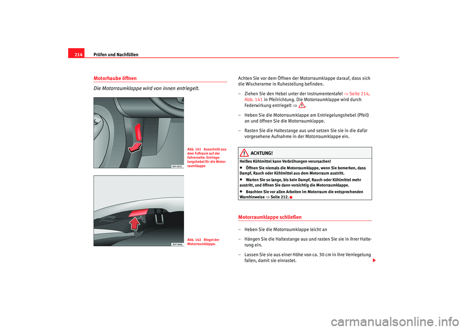 Seat Leon 5D 2007 Betriebsanleitung (in German) Prüfen und Nachfüllen
214Motorhaube öffnen
Die Motorraumklappe wird von innen entriegelt.
Achten Sie vor dem Öffnen der Motorraumklappe darauf, dass sich
die Wischerarme in Ruhestellung befinden. Seat Leon 5D 2007 Betriebsanleitung (in German) Prüfen und Nachfüllen
214Motorhaube öffnen
Die Motorraumklappe wird von innen entriegelt.
Achten Sie vor dem Öffnen der Motorraumklappe darauf, dass sich
die Wischerarme in Ruhestellung befinden.