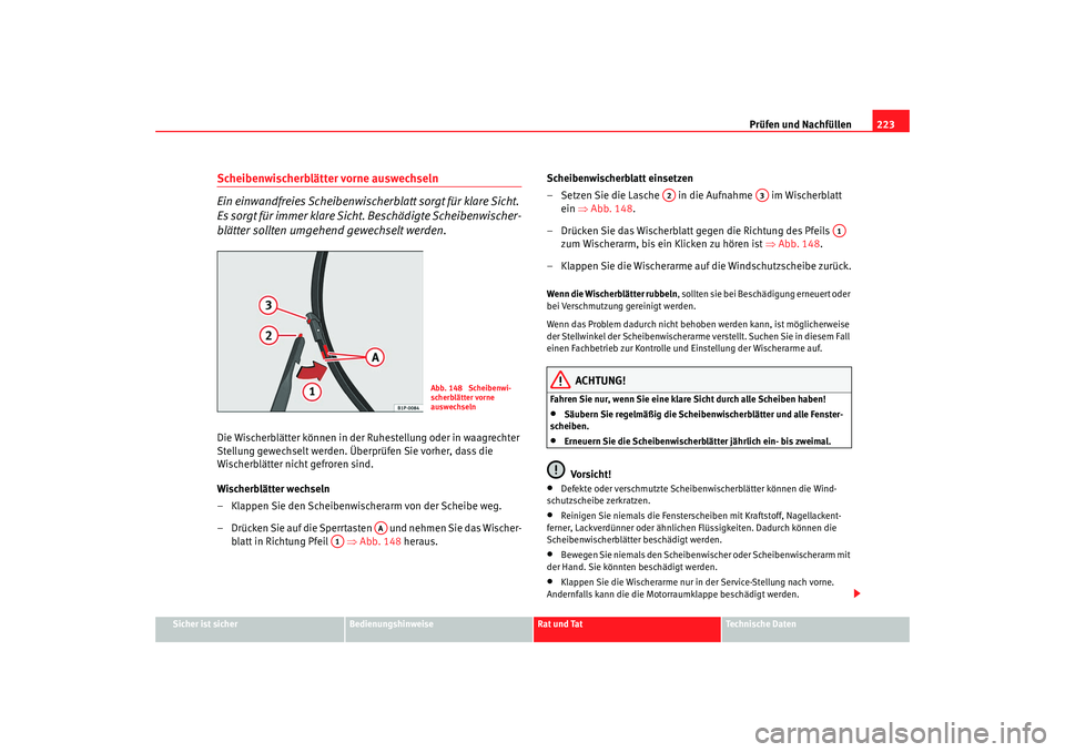 Seat Leon 5D 2007 Betriebsanleitung (in German) Prüfen und Nachfüllen223
Sicher ist sicher
Bedienungshinweise
Rat und Tat
Technische Daten
Scheibenwischerblätter vorne auswechseln
Ein einwandfreies Scheibenwischerblatt sorgt für klare Sicht.
E Seat Leon 5D 2007 Betriebsanleitung (in German) Prüfen und Nachfüllen223
Sicher ist sicher
Bedienungshinweise
Rat und Tat
Technische Daten
Scheibenwischerblätter vorne auswechseln
Ein einwandfreies Scheibenwischerblatt sorgt für klare Sicht.
E
