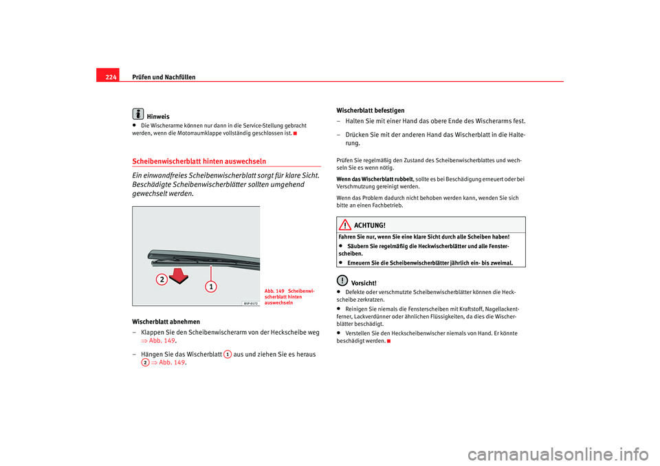 Seat Leon 5D 2007 Betriebsanleitung (in German) Prüfen und Nachfüllen
224
Hinweis•
Die Wischerarme können nur dann in die Service-Stellung gebracht
werden, wenn die Motorraumklappe vollständig geschlossen ist.
Scheibenwischerblatt hinten aus Seat Leon 5D 2007 Betriebsanleitung (in German) Prüfen und Nachfüllen
224
Hinweis•
Die Wischerarme können nur dann in die Service-Stellung gebracht
werden, wenn die Motorraumklappe vollständig geschlossen ist.
Scheibenwischerblatt hinten aus