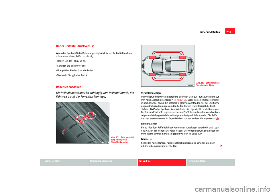Seat Leon 5D 2007  Betriebsanleitung (in German) Räder und Reifen231
Sicher ist sicher
Bedienungshinweise
Rat und Tat
Technische Daten
Hoher ReifenfülldruckverlustWenn das Symbol 
 der Reifen angezeigt wird, ist der Reifenfülldruck an 
mindest