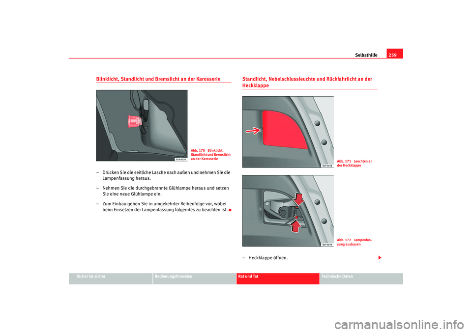 Seat Leon 5D 2007  Betriebsanleitung (in German) Selbsthilfe259
Sicher ist sicher
Bedienungshinweise
Rat und Tat
Technische Daten
Blinklicht, Standlicht und Bremslicht an der Karosserie– Drücken Sie die seitliche Lasche nach außen und nehmen Sie