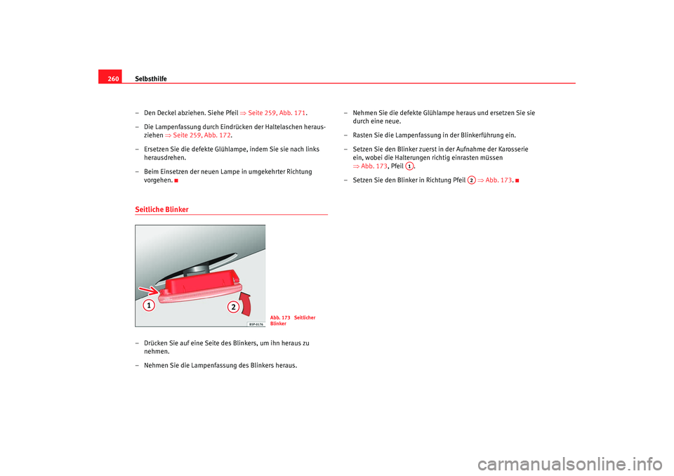 Seat Leon 5D 2007  Betriebsanleitung (in German) Selbsthilfe
260
– Den Deckel abziehen. Siehe Pfeil ⇒ Seite 259, Abb. 171.
– Die Lampenfassung durch Eindrücken der Haltelaschen heraus- ziehen  ⇒Seite 259, Abb. 172 .
– Ersetzen Sie die def