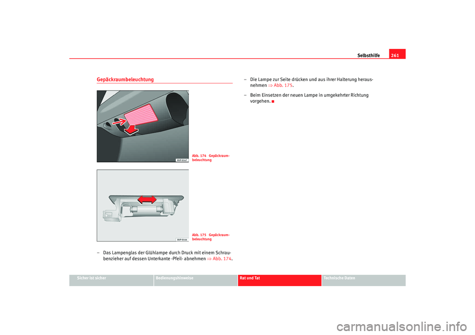 Seat Leon 5D 2007  Betriebsanleitung (in German) Selbsthilfe261
Sicher ist sicher
Bedienungshinweise
Rat und Tat
Technische Daten
Gepäckraumbeleuchtung– Das Lampenglas der Glühlampe durch Druck mit einem Schrau-
benzieher auf dessen Unterkante -