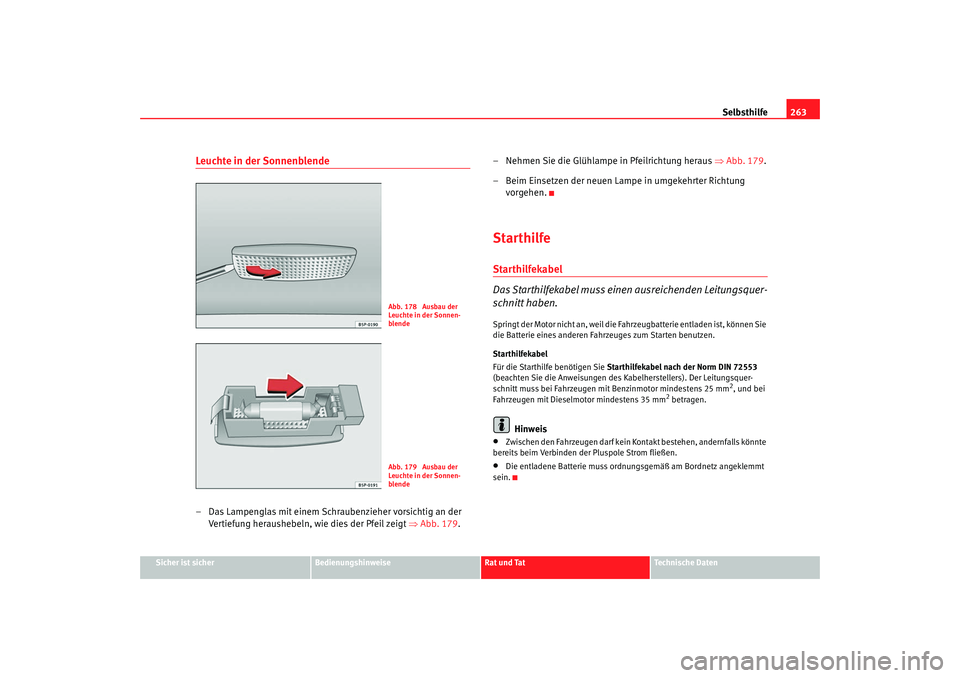 Seat Leon 5D 2007  Betriebsanleitung (in German) Selbsthilfe263
Sicher ist sicher
Bedienungshinweise
Rat und Tat
Technische Daten
Leuchte in der Sonnenblende– Das Lampenglas mit einem Schraubenzieher vorsichtig an der 
Vertiefung heraushebeln, wie