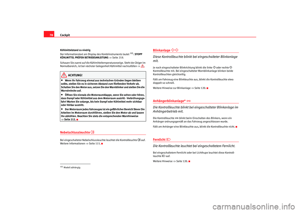 Seat Leon 5D 2007 Betriebsanleitung (in German) Cockpit
78Kühlmittelstand zu niedrig
Der Informationstext am Display des Kombiinstruments lautet
10): STOPP
KÜHLMITTEL PRÜFEN BETRIEBSANLEITUNG ⇒ Seite 219.
Schauen Sie zuerst auf die Kühlmi Seat Leon 5D 2007 Betriebsanleitung (in German) Cockpit
78Kühlmittelstand zu niedrig
Der Informationstext am Display des Kombiinstruments lautet
10): STOPP
KÜHLMITTEL PRÜFEN BETRIEBSANLEITUNG ⇒ Seite 219.
Schauen Sie zuerst auf die Kühlmi