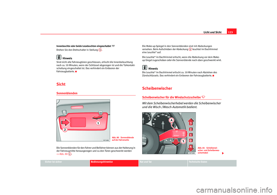 Seat Leon 5D 2006  Betriebsanleitung (in German) Licht und Sicht123
Sicher ist sicher
Bedienungshinweise
Rat und Tat
Technische Daten
Innenleuchte oder beide Leseleuchten eingeschaltet 

Drehen Sie den Drehschalter in Stellung  .
Hinweis
Sind nic