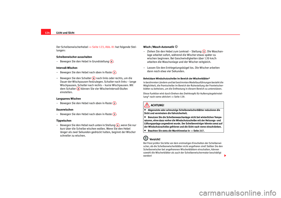 Seat Leon 5D 2006  Betriebsanleitung (in German) Licht und Sicht
124
Der Scheibenwischerhebel  ⇒Seite 123, Abb. 81  hat folgende Stel-
lungen:
Scheibenwischer ausschalten
– Bewegen Sie den Hebel in Grundstellung  .
Intervall-Wischen 
– Bewegen
