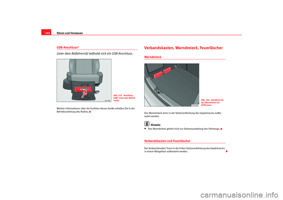 Seat Leon 5D 2006  Betriebsanleitung (in German) Sitzen und Verstauen
142USB-Anschluss*
Unter dem Beifahrersitz befindet sich ein USB-Anschluss.Weitere Informationen über die Funktion dieses Geräts erhalten Sie in der 
Betriebsanleitu ng des Radio